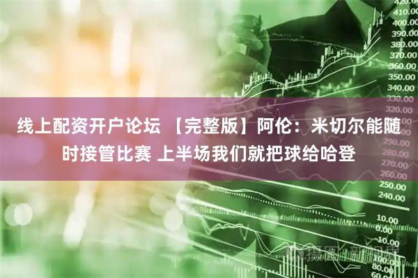 线上配资开户论坛 【完整版】阿伦:米切尔能随时接管比赛 上半场我们就把球给哈登